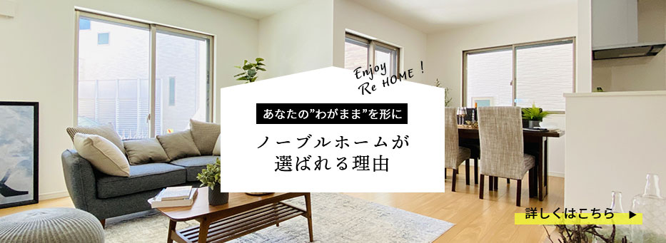 あなたの”わがまま”を形に ノーブルホームが選ばれる理由